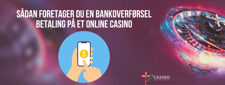 Sådan foretager du en bankoverførsel betaling på et online casino